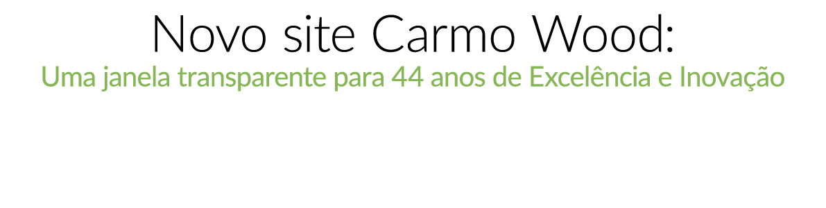 Novo site Carmo Wood: Uma janela transparente para 44 anos de Excel ncia e Inova o